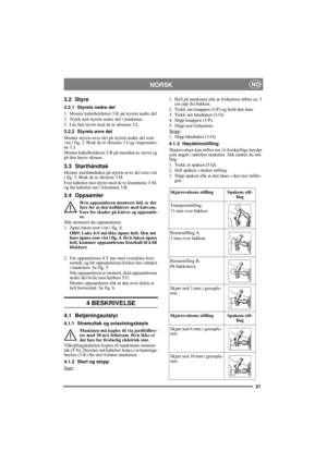 Page 2121
NORSKNO
3.2 Styre
3.2.1 Styrets nedre del
1. Monter kabelholderen 3:K på styrets nedre del.
2. Trykk ned styrets nedre del i maskinen.
3. Lås fast styret med de to skruene 3:L.
3.2.2 Styrets øvre del
Monter styrets øvre del på styrets nedre del som 
vist i fig. 3. Bruk de to skruene 3:I og vingemutre-
ne 3:J.
Monter kabelholderen 3:R på innsiden av styret og 
på den høyre skruen.
3.3 Starthåndtak
Monter starthåndtaket på styrets øvre del som vist 
i fig. 3. Bruk de to skruene 3:H.
Fest kabelen mot...