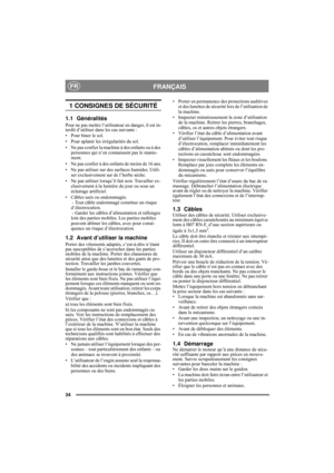 Page 3434
FRANÇAISFR
1 CONSIGNES DE SÉCURITÉ
1.1 Généralités
Pour ne pas mettre l’utilisateur en danger, il est in-
terdit d’utiliser dans les cas suivants :
• Pour biner le sol.
• Pour aplanir les irrégularités du sol.
• Ne pas confier la machine à des enfants ou à des 
personnes qui n’en connaissent pas le manie-
ment.
• Ne pas confier à des enfants de moins de 16 ans.
• Ne pas utiliser sur des surfaces humides. Utili-
ser exclusivement sur de l’herbe sèche.
• Ne pas utiliser lorsqu’il fait noir. Travailler...