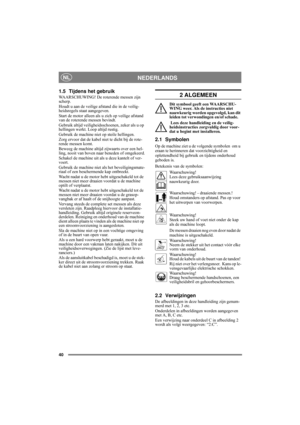 Page 4040
NEDERLANDSNL
1.5 Tijdens het gebruik
WAARSCHUWING! De roterende messen zijn 
scherp.
Houdt u aan de veilige afstand die in de veilig-
heidsregels staat aangegeven.
Start de motor alleen als u zich op veilige afstand 
van de roterende messen bevindt.
Gebruik altijd veiligheidsschoenen, zeker als u op 
hellingen werkt. Loop altijd rustig.
Gebruik de machine niet op steile hellingen.
Zorg ervoor dat de kabel niet te dicht bij de rote-
rende messen komt.
Beweeg de machine altijd zijwaarts over een hel-...