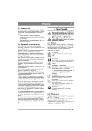 Page 4545
ITALIANOIT
1.4 Avviamento
Avviare il motore solo quando si è a una distanza 
di sicurezza dallattrezzo rotante. Quando si inclina 
la macchina, seguire attentamente i consigli se-
guenti:
• Tenere entrambe le mani sul manubrio.
• La macchina deve trovarsi tra l’operatore e l’at-
trezzo rotante.
• Nessuna persona o animale domestico deve tro-
varsi nelle vicinanze.
1.5 Durante il funzionamento
ATTENZIONE! Lattrezzo rotante è affilato.
Rispettare la distanza di sicurezza specificata nelle 
norme di...