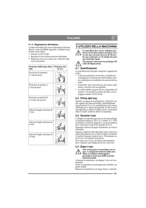 Page 4747
ITALIANOIT
4.1.3 Regolazione dellaltezza
La lama elicoidale può essere impostata a 6 diverse 
altezze, come da tabella seguente. Cambiare la po-
sizione come segue:
1. Estrarre la leva (5:Q).
2. Regolare la leva nella posizione desiderata.
3. Rilasciare la leva in modo che si blocchi nella 
nuova posizione.5 UTILIZZO DELLA MACCHINA
La macchina deve essere collegata per 
mezzo di un interruttore di messa a ter-
ra con una corrente di terra di 30 mA. 
In caso contrario vi è il rischio di scari-
che...