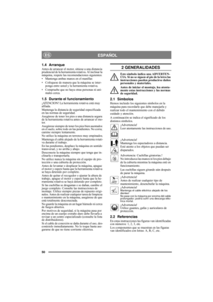 Page 5050
ESPAÑOLES
1.4 Arranque
Antes de arrancar el motor, sitúese a una distancia 
prudencial de la herramienta rotativa. Al inclinar la 
máquina, respete las recomendaciones siguientes:
• Mantenga ambas manos en el manillar.
• Colóquese de manera que la máquina se inter-
ponga entre usted y la herramienta rotativa.
• Compruebe que no haya otras personas ni ani-
males cerca.
1.5 Durante el funcionamiento
¡ATENCION! La herramienta rotativa está muy 
afilada.
Mantenga la distancia de seguridad especificada 
en...