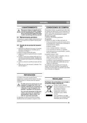 Page 5353
ESPAÑOLES
6 MANTENIMIENTO
Desconecte siempre la máquina de la 
red eléctrica antes de realizar cualquier 
tarea de mantenimiento o reparación. 
De lo contrario podría pillarse los dedos 
o sufrir una descarga eléctrica mortal.
6.1 Mantenimiento periódico
La máquina no requiere ningún mantenimiento pe-
riódico, a excepción de la limpieza descrita ante-
riormente.
6.2 Ajuste de la correa de transmi-
sión
1. Desmonte la cubierta de la correa y la carcasa 
del motor extrayendo los 5 tornillos que se...