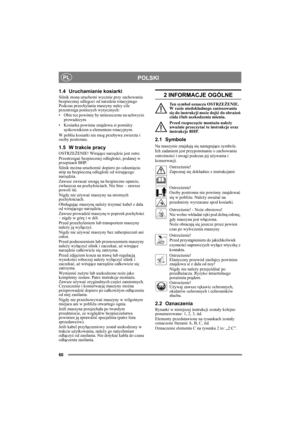 Page 6060
POLSKIPL
1.4 Uruchamianie kosiarki
Silnik mona uruchomi wycznie przy zachowaniu 
bezpiecznej odlegoci od narzdzia rotacyjnego 
Podczas przechylania maszyny naley cile 
przestrzega poniszych wytycznych:
• Obie rce powinny by umieszczone na uchwycie 
prowadzcym.
• Kosiarka powinna znajdowa si pomidzy 
uytkownikiem a elementem rotacyjnym.
W pobliu kosiarki nie mog przebywa zwierzta i 
osoby postronne.
1.5 W trakcie pracy
OSTRZEŻENIE! Wirujące narzędzie jest ostre.
Przestrzegać bezpiecznej odległości,...