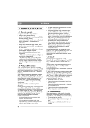Page 7070
ČEŠTINACS
1 BEZPEČNOSTNÍ POKYNY
1.1 Obecná pravidla
Z bezpečnostních důvodů je zakázáno:
• používat stroj namísto motyky,
• používat stroj k planýrování ploch, například ke 
srovnání hromady zeminy,
• nechat stroj obsluhovat děti nebo osoby, které 
nejsou seznámeny s jeho konstrukcí a 
ovládáním,
• nechat stroj obsluhovat osoby mladší 16 let,
• používat stroj na mokré půdě -  pracujte pouze 
na suché trávě,
• za tmy –  pracujte pouze za denního světla nebo 
rovnocenného umělého osvětlení.
• Jsou-li...