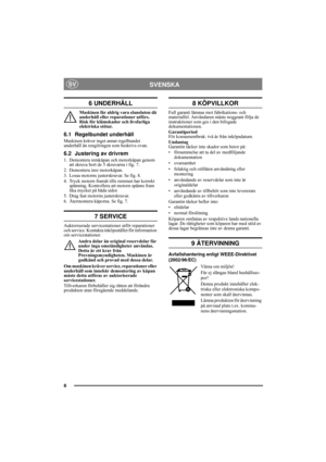 Page 88
SVENSKASV
6 UNDERHÅLL
Maskinen får aldrig vara elansluten då 
underhåll eller reparationer utförs. 
Risk för klämskador och livsfarliga 
elektriska stötar.
6.1 Regelbundet underhåll
Maskinen kräver inget annat regelbundet 
underhåll än rengöringen som beskrivs ovan.
6.2 Justering av drivrem
1. Demontera remkåpan och motorkåpan genom 
att skruva bort de 5 skruvarna i fig. 7.
2. Demontera inre motorkåpan. 
3. Lossa motorns justerskruvar. Se fig. 8.
4. Tryck motorn framåt tills remmen har korrekt...