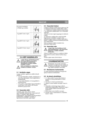 Page 7777
MAGYARHU
5 A GÉP HASZNÁLATA
A gépet 30 mA rövidzárlati áramra 
méretezett földelő megszakítón 
keresztül kell csatlakoztatni. 
Máskülönben fennáll a halálos 
áramütés veszélye.
Soha ne haladjon el a kábel felett. 
Fennáll az áramütés veszélye.
5.1 Vertikális vágás
A gyep vertikális vágásával az alábbi előnyök 
érhetők el:
• A levegő behatolhat a talajba, megkönnyítve a 
nedvesség elpárolgását. Ezzel megelőzhető a 
mohaképződés.
• A laza moha feltéphető, és összegyűjthető a 
gyűjtőtartályban.
•A fő...
