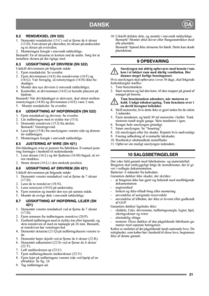 Page 2121
DANSKDA
8.2 REMDÆKSEL (SN 522)
1. Demontér remdækslet (13:C) ved at fjerne de ti skruer 
(13:D). Fem skruer på ydersiden, tre skruer på undersiden 
og to skruer på oversiden.
2. Monteringen foregår i omvendt rækkefølge.
Bemærk! En af skruerne er kortere end de andre. Sørg for at 
installere skruen på det rigtige sted.
8.3 UDSKIFTNING AF DRIVREM (SN 522)
Udskift drivremmen på følgende måde:
1. Fjern remdækslet. Se ovenfor.
2. Fjern drivremmen (14:E) fra remskiverne (14:F) og 
(14:G). Vær forsigtig, så...