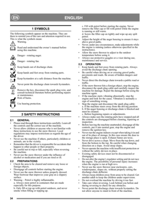 Page 3434
ENGLISHEN
1 SYMBOLS
The following symbols appear on the machine. They are 
there to remind you of the care and attention required in use. 
This is what the symbols mean:
Warning.
Read and understand the owner’s manual before 
using this machine.
Danger - rotating auger.
Danger - rotating fan.
Keep hands out of discharge chute.
Keep hands and feet away from rotating parts.
Keep bystanders at a safe distance from the machine.
Never point the discharge chute towards bystanders.
Remove the key, disconnect...