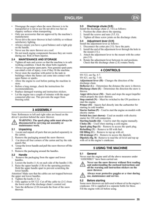 Page 3535
ENGLISHEN
• Disengage the auger when the snow thrower is to be 
transported or is not in use Do not drive too fast on 
slippery surfaces when transporting.
• Only use accessories that are approved by the machine’s 
manufacturer.
• Never drive the snow thrower in bad visibility or without 
satisfactory lighting.
• Always ensure you have a good balance and a tight grip 
on the handle. 
• Never use the snow thrower on a roof.
• Do not touch engine components because they are warm 
during use. Risk of...