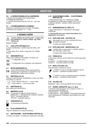 Page 102102
 MAGYARHU
3.6 A VEZÉRLŐKÁBELEK ELLENŐRZÉSE
A hómaró első használata előtt szükség lehet a 
vezérlőkábelek beállítására.
A VEZÉRLŐKÁBELEK BEÁLLÍTÁSA c. részt lásd 
később.
3.7 A KERÉKABRONCS NYOMÁSA
Ellenõrizze a kerékabroncsok nyomását. Korrigálja a 
kerékabroncsok nyomását. 1.0 – 1.2 bar.
4 SZABÁLYOZÓK
A motor védőráccsal van felszerelve. A motor soha 
nem indítható be védőrács nélkül, vagy hibás 
védőráccsal.
Lásd a 7-9. ábrát.
4.1 LEÁLLÍTÓ KAPCSOLÓ (1)
A motor beindításához a leállító kapcsolót...