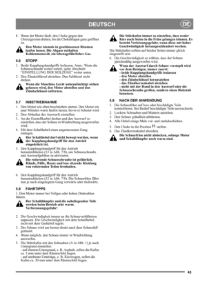 Page 4343
DEUTSCHDE
8.  Wenn der Motor läuft, den Choke gegen den 
Uhrzeigersinn drehen, bis die Chokeklappe ganz geöffnet 
ist. 
Den Motor niemals in geschlossenen Räumen 
laufen lassen. Die Abgase enthalten 
Kohlenmonoxid, ein lebensgefährliches Gas.
5.6 STOPP
1.  Beide Kupplungshandgriffe loslassen. Anm.: Wenn die 
Schneeschraube weiter rotiert, siehe Abschnitt 
“EINSTELLUNG DER SEILZÜGE” weiter unten.
2.  Den Zündschlüssel abziehen. Den Schlüssel nicht 
drehen.
Wenn die Maschine Gerät unbeaufsichtigt stehen...