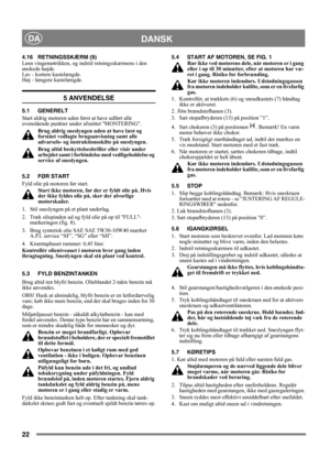 Page 2222
DANSKDA
4.16 RETNINGSSKÆRM (9)
Løsn vingemøtrikken, og indstil retningsskærmens i den 
ønskede højde.
Lav - kortere kastelængde. 
Høj - længere kastelængde.
5 ANVENDELSE
5.1 GENERELT
Start aldrig motoren uden først at have udført alle 
ovenstående punkter under afsnittet MONTERING. 
Brug aldrig sneslyngen uden at have læst og 
forstået vedlagte brugsanvisning samt alle 
advarsels- og instruktionsskilte på sneslyngen. 
Brug altid beskyttelsesbriller eller visir under 
arbejdet samt i forbindelse med...