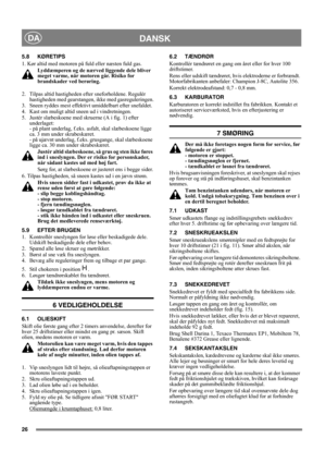 Page 2626
DANSKDA
5.8 KØRETIPS
1. Kør altid med motoren på fuld eller næsten fuld gas.
Lyddæmperen og de nærved liggende dele bliver 
meget varme, når motoren går. Risiko for 
brandskader ved berøring. 
2.  Tilpas altid hastigheden efter sneforholdene. Regulér 
hastigheden med gearstangen, ikke med gasreguleringen.
3.  Sneen ryddes mest effektivt umiddelbart efter snefaldet.
4.  Kast om muligt altid sneen ud i vindretningen.
5.  Justér slæbeskoene med skruerne (A i fig. 1) efter 
underlaget: 
- på plant...