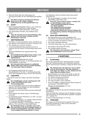 Page 4141
DEUTSCHDE
8.  Wenn der Motor läuft, den Choke gegen den 
Uhrzeigersinn drehen, bis die Chokeklappe ganz geöffnet 
ist. 
Den Motor niemals in geschlossenen Räumen 
laufen lassen. Die Abgase enthalten 
Kohlenmonoxid, ein lebensgefährliches Gas.
5.6 STOPP
1.  Beide Kupplungshandgriffe loslassen. Anm.: Wenn die 
Schneeschraube weiter rotiert, siehe Abschnitt 
“EINSTELLUNG DER SEILZÜGE” weiter unten.
2.  Den Zündschlüssel abziehen. Den Schlüssel nicht 
drehen.
Wenn die Maschine Gerät unbeaufsichtigt stehen...