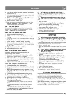 Page 5151
 ENGLISHEN
6.  Push the wire through the spring so that the threaded part 
is exposed (fig 18).
7.  Hold the threaded part and adjust the nut up or down until  the correct setting is obtained.
8.  Pull the wire through the spring again. Hook the wire into  the upper part of the clutch lever.
9.  Same adjustment for both sides.
10. Start the snow thrower and ch eck that it does not rotate 
when the clutch lever is up  (= disengaged).If it does, 
contact an authorised  service station. 
8.6 FRICTION...