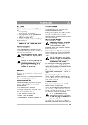 Page 2121
NEDERLANDSNL
MAAITIPS
Gebruik deze tips voor een optimaal Mulch-ef-
fect:
- maai regelmatig.
- gebruik de motor op volle kracht.
- houd de onderzijde van het maaidek schoon.
- zorg dat de messen scherp zijn. 
- maai niet als het gras nat is.
- maai twee keer (met verschillende maaihoogte) 
als het gras lang is.
SERVICE EN ONDERHOUD
VOORBEREIDING
Tenzij anders aangegeven moet alle service en 
onderhoud worden uitgevoerd als de machine stil 
staat en de motor niet draait.
Zorg dat de machine niet kan...