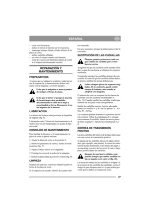 Page 2727
ESPAÑOLES
- corte con frecuencia;
- utilice el motor al máximo de revoluciones;
- mantenga siempre limpio el lado inferior de la 
placa de corte;
- utilice cuchillas afiladas; 
- no corte el césped cuando esté húmedo;
- corte dos veces (con diferentes alturas de corte) 
si el césped está demasiado crecido. 
REPARACIÓN Y 
MANTENIMIENTO
PREPARATIVOS
A menos que se indique lo contrario, todas las tar-
eas de reparación y mantenimiento deben real-
izarse con la máquina y el motor parados.
Evite que la...