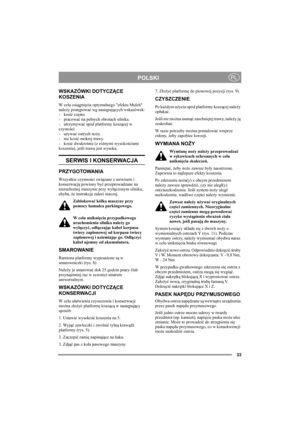 Page 3333
POLSKIPL
WSKAZÓWKI DOTYCZĄCE 
KOSZENIA
W celu osiągnięcia optymalnego efektu Mulch 
należy postępować wg następujących wskazówek:
- kosić często.
- pracować na pełnych obrotach silnika.
-utrzymywać spód platformy koszącej w 
czystości.
-używać ostrych noży.  
-nie kosić mokrej trawy.
- kosić dwukrotnie (z różnymi wysokościami 
koszenia), jeśli trawa jest wysoka.
SERWIS I KONSERWACJA
PRZYGOTOWANIA
Wszystkie czynności związane z serwisem i 
konserwacją powinny być przeprowadzane na 
nieruchomej maszynie...