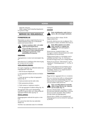 Page 1111
NORSKNO
- klipp ikke vått gress.
- klipp to ganger (med forskjellig klippehøyde) 
hvis gresset er langt. 
SERVICE OG VEDLIKEHOLD
FORBEREDELSE
Med mindre noe annet er angitt skal alt service- og 
vedlikeholdsarbeid utføres på en stillestående 
maskin med motoren slått av.
Unngå at maskinen ruller ved å alltid 
kople til parkeringsbremsen.
Unngå ufrivillig motorstart ved å alltid 
stanse motoren, løsne tennkabelen fra 
tennpluggen og jorde den. Løsne 
minuskabelen fra batteriet. 
SMØRING
Aggregatarmene...