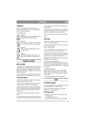 Page 1515
ENGLISHGB
SYMBOLS
The following symbols can be found on the 
machine to remind you of the care and attention 
that are required during use.
The symbols mean:
Warning!
Read the instruction manual and the safety 
manual before using the machine.
Warning!
Do not insert your hands or feet under the 
cover when the machine is in operation.
Warning!
Watch out for discarded objects. Keep 
onlookers away.
Warning!
Before starting repair work, remove the 
spark plug cable from the spark plug.
INSTALLATION
DECK...