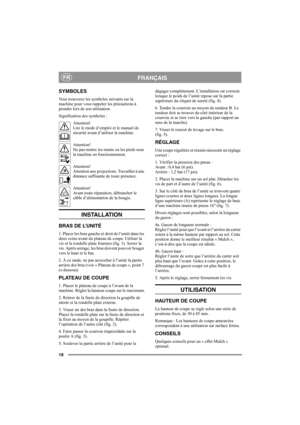 Page 1818
FRANÇAISFR
SYMBOLES
Vous trouverez les symboles suivants sur la 
machine pour vous rappeler les précautions à 
prendre lors de son utilisation.
Signification des symboles :
Attention!
Lire le mode d’emploi et le manuel de 
sécurité avant d’utiliser la machine.
Attention!
Ne pas mettre les mains ou les pieds sous 
la machine en fonctionnement.
Attention!
Attention aux projections. Travailler à une 
distance suffisante de toute présence.
Attention!
Avant toute réparation, débrancher le 
câble...