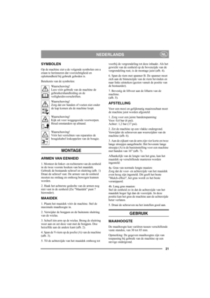 Page 2121
NEDERLANDSNL
SYMBOLEN
Op de machine ziet u de volgende symbolen om u 
eraan te herinneren dat voorzichtigheid en 
oplettendheid bij gebruik geboden is.
Betekenis van de symbolen:
Waarschuwing!
Lees vóór gebruik van de machine de 
gebruikershandleiding en de 
veiligheidsvoorschriften.
Waarschuwing!
Zorg dat uw handen of voeten niet onder 
de kap komen als de machine loopt.
Waarschuwing!
Kijk uit voor weggegooide voorwerpen. 
Houd omstanders op afstand.
Waarschuwing!
Vóór het verrichten van reparaties...