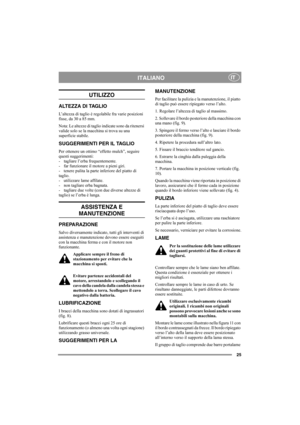 Page 2525
ITALIANOIT
UTILIZZO
ALTEZZA DI TAGLIO
L’altezza di taglio è regolabile fra varie posizioni 
fisse, da 30 a 85 mm.
Nota: Le altezze di taglio indicate sono da ritenersi 
valide solo se la macchina si trova su una 
superficie stabile. 
SUGGERIMENTI PER IL TAGLIO
Per ottenere un ottimo “effetto mulch”, seguire 
questi suggerimenti:
- tagliare l’erba frequentemente.
- far funzionare il motore a pieni giri.
- tenere pulita la parte inferiore del piatto di 
taglio.
- utilizzare lame affilate. 
- non...