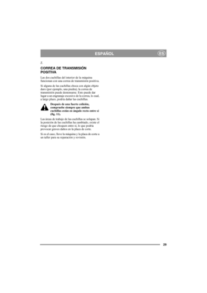 Page 2929
ESPAÑOLES
Z.
CORREA DE TRANSMISIÓN 
POSITIVA
Las dos cuchillas del interior de la máquina 
funcionan con una correa de transmisión positiva. 
Si alguna de las cuchillas choca con algún objeto 
duro (por ejemplo, una piedra), la correa de 
transmisión puede destensarse. Esto puede dar 
lugar a un engranaje excesivo de la correa, lo cual, 
a largo plazo, podría dañar las cuchillas. 
Después de una fuerte colisión, 
compruebe siempre que ambas 
cuchillas están en ángulo recto entre sí 
(fig. 11). 
Las...