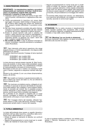 Page 2422
IMPORTANTE – La manutenzione regolare e accurata è
indispensabile per mantenere nel tempo i livelli di sicu-
rezza e le prestazioni originali della macchina.
Conservare il rasaerba in luogo asciutto.
1) Indossare robusti guanti da lavoro prima di ogni inter-
vento di pulizia, manutenzione o regolazione sulla mac-
china.
2) Lavare accuratamente la macchina con acqua dopo
ogni taglio; rimuovere i detriti d’erba e il fango accumu-
lati all’interno dello chassis per evitare che, disseccan-
dosi, possano...