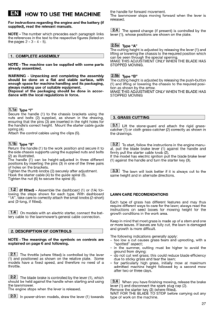 Page 2927
HOW TO USE THE MACHINE
For instructions regarding the engine and the battery (if
supplied), read the relevant manuals.
NOTE -The number which precedes each paragraph links
the references in the text to the respective figures (listed on
the pages 2 - 3 - 4 - 5). 
NOTE - The machine can be supplied with some parts
already assembled.
WARNING - Unpacking and completing the assembly
should be done on a flat and stable surface, with
enough space for machine handling and its packaging,
always making use of...