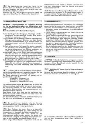 Page 3331
Bei Beendigung der Arbeit den Hebel (1) der
Bremse lösen und die Kappe der Zündkerze (2) trennen. 
Bei den Modellen, die damit nicht versehen sind, den
Zündschlüssel (3) herausziehen. 
WARTEN SIE BIS DAS MESSER STILLSTEHT bevor Sie
irgendeinen Eingriff auf dem Rasenmäher durchführen.
WICHTIG – Eine regelmäßige und sorgfältige Wartung
ist für ein Aufrechterhalten der Sicherheiten und
ursprünglichen Leistungen der Maschine unabkömm-
lich.
Den Rasenmäher in trockenem Raum lagern.
1) Vor dem Beginn aller...