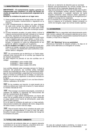 Page 3937
IMPORTANTE – El mantenimiento regular y preciso es
indispensable para mantener a lo largo del tiempo los
niveles de seguridad y las prestaciones originales de la
máquina.
Guardar la cortadora de pasto en un lugar seco.
1) Llevar guantes robustos de trabajo antes de cada inter-
vención de limpieza, mantenimiento o regulación en la
máquina.
2) Lavar cuidadosamente la máquina con agua después
de cada corte, extraer los restos de hierba y el fango
que se acumulan en el interior del chasis para evitar
que,...