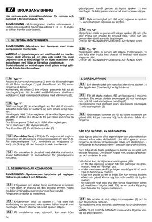 Page 5654
BRUKSANVISNING
Läs motsvarande instruktionsböcker för motorn och
batteriet (i förekommande fall).
ANMÄRKNING- Motsvarigheten mellan referenserna i
texten och respektiva figurer (på sidorna 2 - 3 - 4 - 5) anges
av siffran framför varje avsnitt.
ANMÄRKNING - Maskinen kan levereras med vissa
komponenter monterade.
VARNING – Uppackningen och slutförandet av monte-
ringen skall utföras på en plan och stabil yta, med
utrymme som är tillräckligt för att flytta maskinen och
emballagen med hjälp av lämpliga...