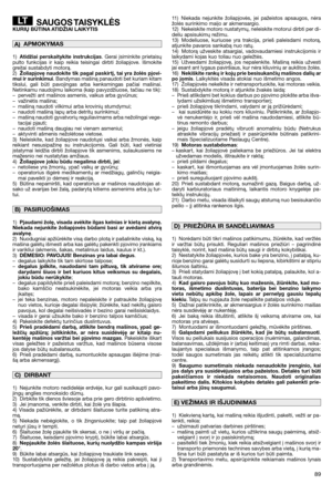 Page 9189
SAUGOS TAISYKLĖSKURIŲ BŪTINA ATIDŽIAI LAIKYTIS
1)Atidžiai perskaitykite instrukcijas. Gerai įsiminkite prietaisų
pulto funkcijas ir kaip reikia teisingai dirbti žoliapjove. Išmokite
greitai sustabdyti motorą.
2)Žoliapjovę naudokite tik pagal paskir tį, tai yra žolės pjovi-
mui ir surinkimui. Bandymas mašiną panaudoti bet kuriam kitam
tikslui, gali būti pavojingas arba kenksmingas pačiai mašinai.
Netinkamu naudojimu laikoma (kaip pavyzdžiuose, tačiau ne tik):
– pervežti ant mašinos asmenis, vaikus arba...