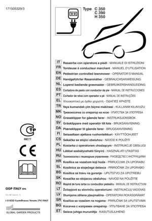 Page 1171505329v3Ty pe C350
C 390
H 350
R asaerb acon operato reapie di sMANUA LE DIISTRUZIONI
To nd euse àconducteur marchantsMANUEL DuUTILISATION
Ped est rian cont rolled lawnmowe rsOPERATORuS MANUAL
Handgefvhrt er Rasen mäher sGEBRAUCHSANWEISUNG
Lo pend bed iend egras maaier sGEBRUIKERSHANDLEIDING
C ortad orade pas toco n cond uctor de pie sM AN UAL DEINST RUCCI ONES
Cortad or de relva com ope rado ra pé sM ANUAL DE INST RU!Õ ES
Χλοοκοπ τικό µεόρθιο χειριστή sΟ∆ΗΓΙΕΣ ΧΡΗΣΠΣ
Yaya kuman dalıçim biçme makinesi...