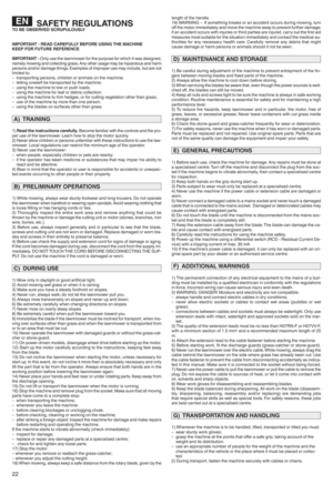 Page 24SAyăETYREGUL ATIONSTO BE OB SER VED SCRUPULOU SLY
IMPORT ANT{READ CAREyăUL LYBEyă ORE USIN GTH EMAC HINE
KEEP yăORyăUTU REREyăERENC E
IMPO RTANT {On lyuse thelawnmower for the purpose forwhich itwas designedo
nam ely mowin gand colle cting grassr Anyotherusag emay be haza rdou sand harm
per son san dvor dam agethingsr Exa mples ofimproper usemay include obut are not
lim ited toq
wtra nsporting personso childrenorani mals onthe mac hinep
wletting one self betransport edby the machinep
wusing themac hine...