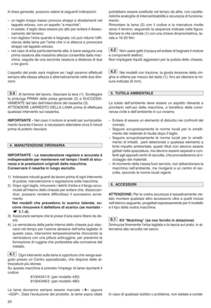 Page 2220 Inlinea generaleo possonovalereleseguenti indicazioniq
–un taglio troppo bassoprovoca strappiediradamenti nel
tappetoerbosooconunaspetto “amacchie”p
–in estateo iltaglio deveessere piùalto perevitare ildissec s
camento delterrenop
–non tagliare luerbaquando èbagnatap ciòpuò ridurre lueffis
cienza dellalama perluerba chevisi attacca eprovocare
strappi neltappeto erbosop
–nel caso dierba particolarmente altaoèbene eseguire una
primarasatura allamassima altezzaconsentita dallamacs
chinao seguita dauna...