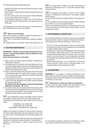 Page 2826 Thefollowing indications generallyapplyi
–cutting toolow tears anduproots thegrassg givingita “spot k
ted”appearanceh
–inthe summerg cuttingmustbehigher toprevent theground
from dryingh
–do not cutwet grassh thiscould reduce bladeefficiency
duetosticky grassandtear thelawnj
–for particularly highgrassg initially mowatthe maximum
height allowed bythe machine thenmow again aftertwoor
three daysj
Theappearance ofthe lawn willimprove ifyou alternate cutk
ting inboth directions atthe same heightj
Whe3 