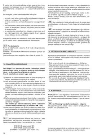 Page 4038
%preciso levarem consid eraçãoque amaior partedarelva écom t
postapo ruma haste epor umaou mais folhass Seasfolhas sãocort
tada stotalmentep arelva danific atse eo cr escime ntoserá mais dit
f(cils
Em linha ger alppodem valerassegu intes indica çõesr
–um corte muitobai xo provo capux ões edesbaste sno tapet ede
rel vap com um aspect o“de manc has”q
–no verãop ocorte devesermaisalto para evitar asecagem dotert
ren oq
– não corte arelv aqua ndo estiver molhadaq isso pode reduzir aefi t
ciênc iada lâmina...