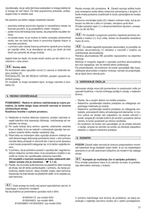 Page 7977 Upo`tevajtegdajeveLji deltrave sestavljen izenega steblater
izenega aliveL listovj eliste popolnoma pokositegpo`kok
dujete tratoinotefite rastj
Nasplo`no palahko veljajo naslednji nasvetii
–prenizka ko`njapovzroLa trganjeinrazredLena mestana
travnati povr`inig kije poslediLno videti»lisasta«h
–poleti morabitiko`nja boljvisokag daprepreLite izsu`itevtek
renah
– ne kosite travegkojemokrah tolahko zmanj`a uLinkovitost
rezilagkersenanj lepitrava inpovzroLa trganje`opoviz
travnate povr`ineh
–vprimeru...