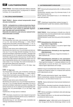 Page 104102
KASUTAM ISNO RMID
PANE TÄHELE qSeos tekstis sisalduvate viidetejavastavate
jooniste vahel(asetsevad lehek]2ja jDrgnevad) onnDidatud
numbrigaZ misoniga peatVki ees]
PANETÄHELE qMasina mõnedkomponendid võivad
ollajuba monteeritudp
TÄHTIS qLahtipakkimine jakokkumonteerimise lõpuleq
viimine peavad toimuma tasaseljakindlal pinnalm piisaq
valtpeab olema ruumimasina japakendite liigutamiq
seksmkasutada alatisobivaid tööriistup
Pakendite kõrvaldamine peabtoimuma vastavalt kohaq
likele kehtivatele normidelep...