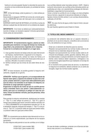 Page 39hier ba enuna solapasad a_Ajust arlavelocidad deavance de
acuerdocon lascondic ionesdel pradoyla cantidad dehierba
cort ada]
Alfi nal del tr abajoZ sol tar lapalanca (1)Zobien ambas pa^
lanca s(1a )]
Des con ectar elal argad orANTES de la toma decor rien tegene ^
ral(2) yDESP U S del lado delint erru ptor de lacortadora de
pasto(3)]
E SPER ARHAS TAQUE SEDETE NGA LACUCHILLA antes de
efectu arcua lquier tipo deintervenc iP n en la corta dora decIspe d]
IMPO RTANTE qSi elmotor sedetiene porsobrecal...