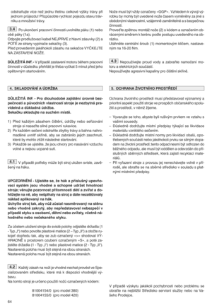 Page 6664odstraEujtevDceneMjednu tGetinu celkovB vLHkytr=vypGi
jednom prKjezduS PGizpKsobte rychlostpojezdu stavutr=vR
nDku amnoMstvD tr=vyQ
Poukon?enD pracovnD?innostiuvolnCte p=ku(1)nebo
obC p=ky (1a)Q
Odpojte prodluMovacD kabelNE)ЙPRVE zhlavnD z=suvky (2)a
POT zestrany vypDna?e seka?ky(3)Q
PGedprovedenDm jakBhokoliz=sahunaseka?ce VYKE)ЙTE
NAZASTAVEN NO$EQ
DŮLEŽITÁINñşpqV pGDpadC zastavenD motorubChempracovnD
?innosti vdKsledku pGehG=tDjetGeba vy?kat 5minut pGedjeho
opCtovnLm startov=nDmQ
DŮLEŽITÁ...