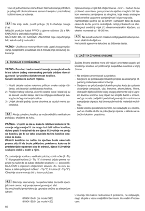 Page 8482viHeodjedne tre>ine visinetraveSBrzinu kretanja potrebno
jeprilagoditi okolnostima nasamom travnjaku ipredviAenoj
koli?ini travezakoHenjeQ
Na kraju radaN pustiti polugu (1)iliobadvije poluge
(1a)Q
Isklju?itiproduMni kabalPRVO izglavne uti?nice (2)aNA R
KNADNO izprekida?a kosilice(3)Q
SAEKATI DASES)ЙEIVO ZAUSTAVI prijezapo?injanja
bilokakvih radnjinakosiliciQ
VAŽNO qUkoliko semotor prilikom radaugasi zbogpregrija R
vanjaNneophodno jesa?ekati oko5minuta prijeponovnog poR
kretanjaQ
VAŽNO qPravilno...