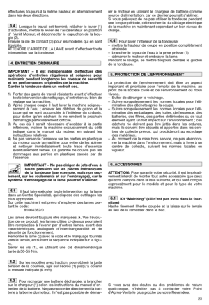 Page 2523
effectuées toujours à la même hauteur, et alternativement dans les deux directions. 
Lorsque le travail est terminé, relâcher le levier (1) d’activation, mettre le levier de l’accélérateur en positiond’ Arrêt Moteur, et déconnecter le capuchon de la bou-gie (2).Enlever la clé de contact (3) pour les modèles qui en sontéquipés. ATTENDRE L’ARRÊT DE LA LAME avant d’effectuer touteintervention sur la tondeuse. 
IMPORTANT – Il est indispensable d’effectuer des opérations d’entretien régulières et soignées...