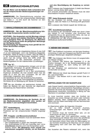 Page 30GEBRAUCHSANLEITUNG
Für den Motor und die Batterie (falls vorhanden) wird
auf die entsprechenden Bedienungsanleitungen ver-
wiesen.
ANMERKUNG- Die Übereinstimmung zwischen den
Verweisen im Text und den entsprechenden Abbildungen
(auf Seiten 2 - 3) wird durch die Nummer vor dem
Abschnittstitel gegeben.
ANMERKUNG - Bei der Maschinenauslieferung kön-
nen einige Komponenten bereits montiert sein.
ACHTUNG – Das Auspacken und die Montage müssen
auf einer ebenen und stabilen Oberfläche erfolgen. Es
muss genügend...