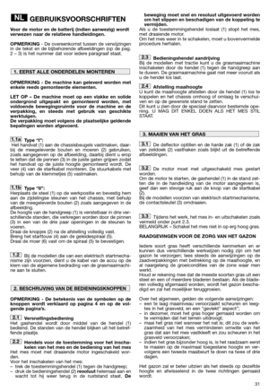 Page 3331
GEBRUIKSVOORSCHRIFTEN
Voor de motor en de batterij (indien aanwezig) wordt
verwezen naar de relatieve handleidingen.
OPMERKING- De overeenkomst tussen de verwijzingen
in de tekst en de bijbehorende afbeeldingen (op de pag.
2 – 3) is het nummer dat voor iedere paragraaf staat.
OPMERKING - De machine kan geleverd worden met
enkele reeds gemonteerde elementen. 
LET OP – De machine moet op een vlakke en solide
ondergrond uitgepakt en gemonteerd worden, met
voldoende bewegingsruimte voor de machine en de...