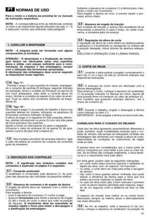 Page 3937
NORMAS DE USO
Para o motor e a bateria (se prevista) ler os manuais
de instruções respectivos. 
NOTA- A correspondência entre as referências contidas
no texto e as respectivas figuras (situadas nas pág. 2 – 3)
é dada pelo número que antecede cada parágrafo. 
NOTA - A máquina pode ser fornecida com alguns
componentes já montados.
ATENÇÃO - O desembalar e a finalização da monta-
gem devem ser efectuadas sobre uma superfície
plana e sólida, com espaço suficiente para a movi-
mentação da máquina e das...