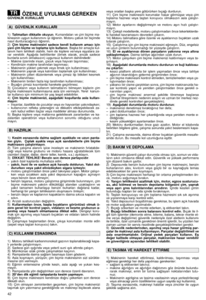 Page 4442
ÖZENLE UYULMASI GEREKENGÜVENL‹K KURALLARI
1)Talimatları dikkatle okuyun. Kumandaları ve çim biçme ma-
kinesinin uygun kullanımını iyi ö¤renin. Motoru çabuk bir biçimde
nasıl durduraca¤ınızı ö¤renin.
2)Çim biçme makinesini sadece kendi kullanım amacı için
yani çim biçme ve toplama için kullanın. Baﬂka bir amaçla kul-
lanım hem tehlikeli olabilir, hem de kiﬂilere ve/veya eﬂyalara za-
rar verebilir. Aﬂa¤ıda belirtilenler (örnek olarak, ancak sadece
bunlarla sınırlı olmaksızın) uygunsuz kullanım...